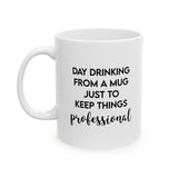 Day Drinking From a Mug to Keep Things Professional Funny Ceramic Mug