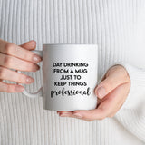 Day Drinking From a Mug to Keep Things Professional Funny Ceramic Mug