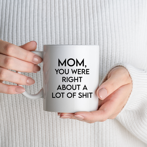 Mom, You Were Right About a Lot of Sh*t Funny Ceramic Coffee Mug